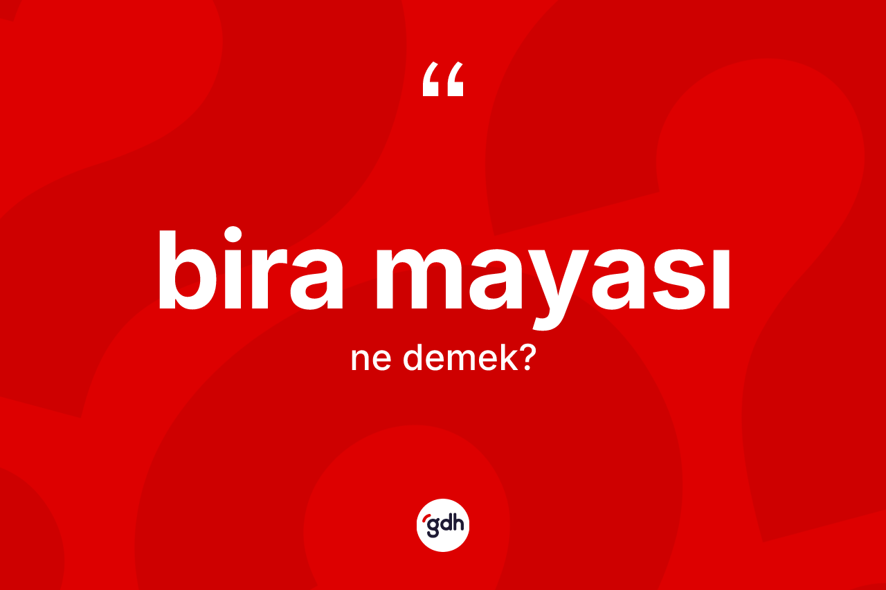 Bira mayası kelimesinin tanımı nedir?
