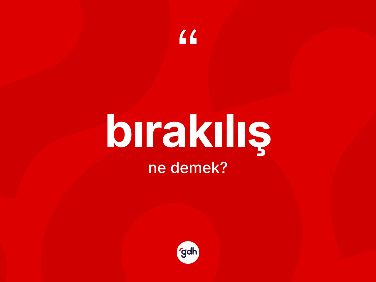 Bırakılış kelimesi ne demek? Bırakılışın sözlükteki anlamı nedir?