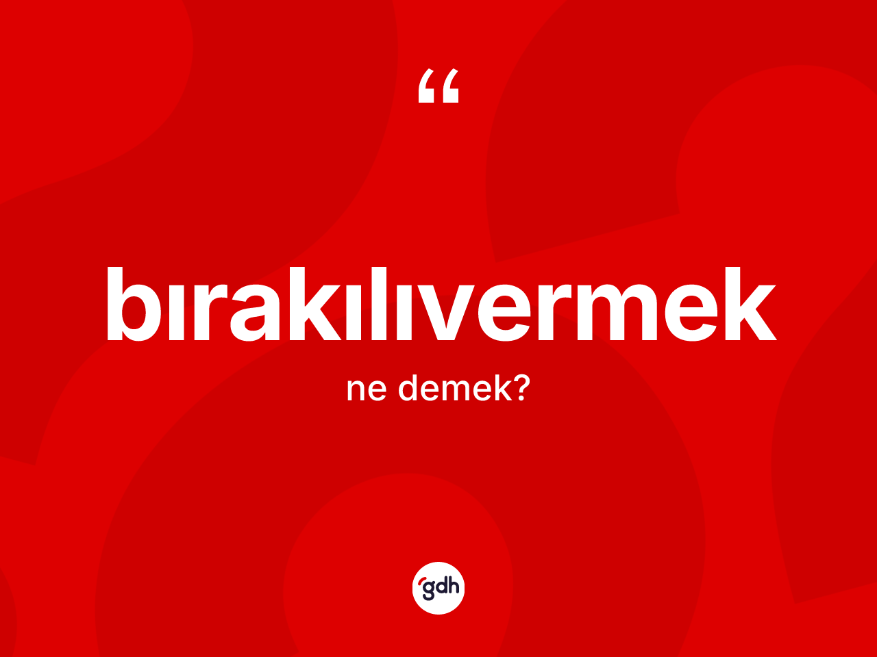 Bırakılıvermek kelimesi ne demek? Bırakılıvermek kelimesinin TDK anlamı nedir?