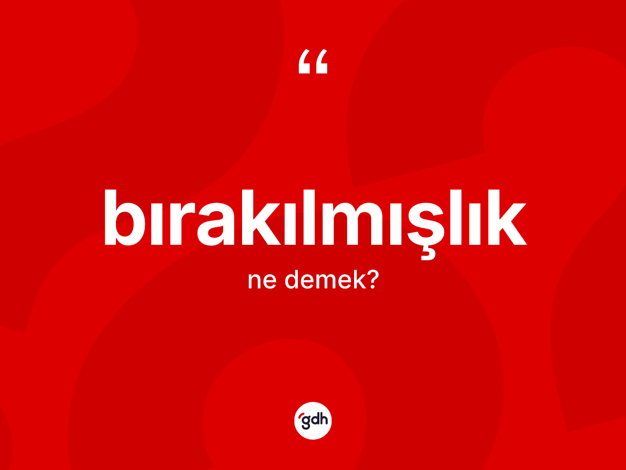 Bırakılmışlık ne demek? Bırakılmışlığın TDK'ya göre anlamı nedir?