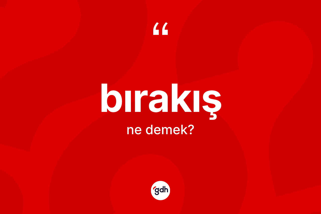 Bırakış nedir? Bırakış kelimesinin TDK anlamı nedir?