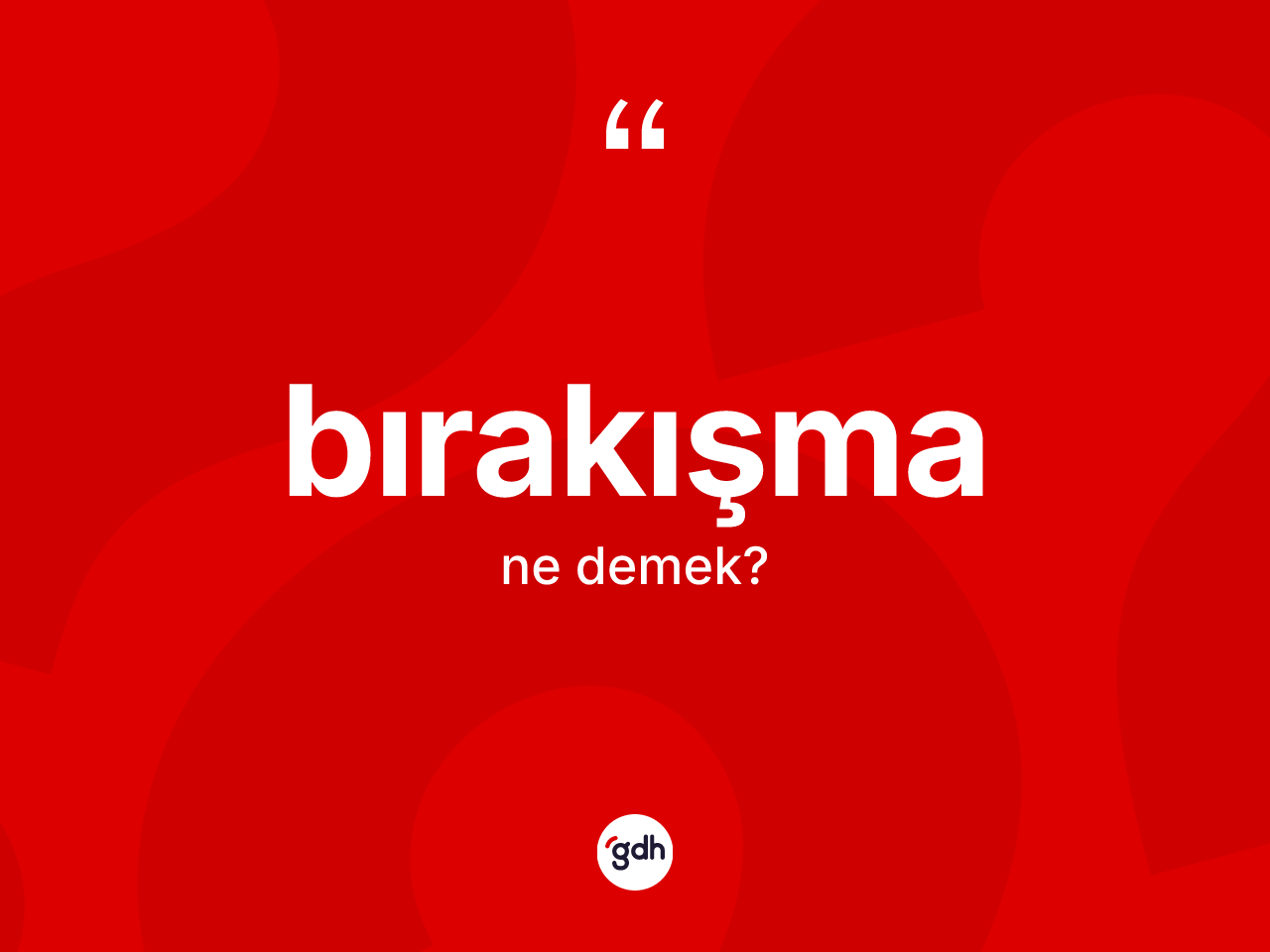 Bırakışma kelimesinin sözlükteki tanımı nedir? Bırakışmanın TDK'ya göre anlamı nedir?