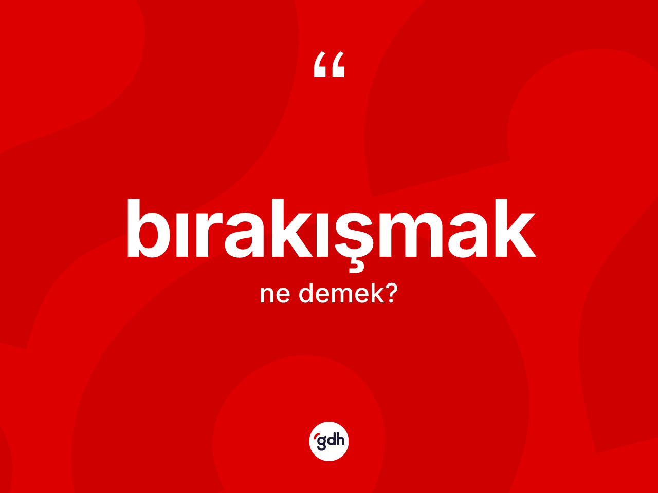 Bırakışmak kelimesi ne anlama gelir? Bırakışmağın kısaca tanımı nedir?