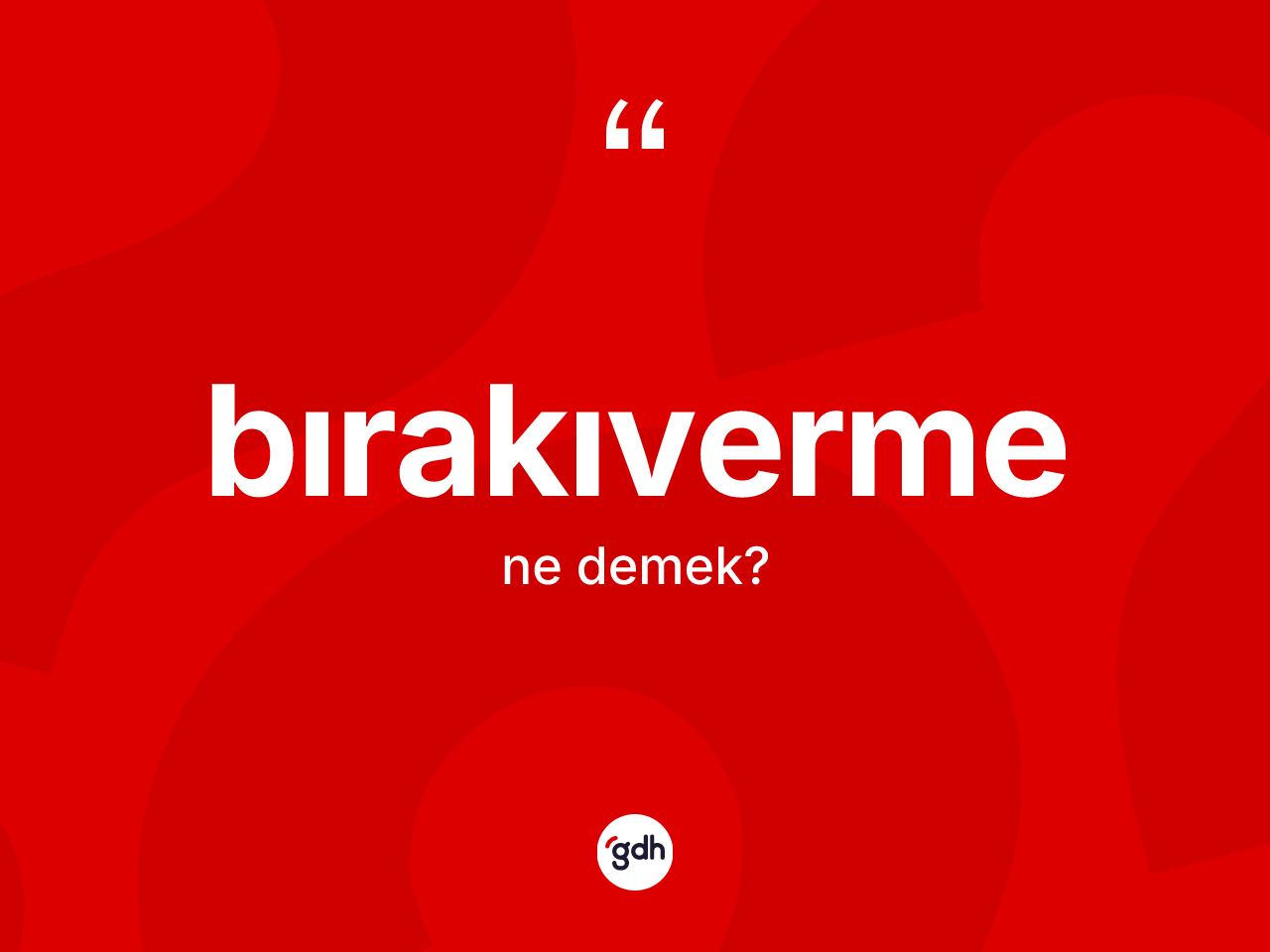 Bırakıverme kelimesinin anlamı nedir? Bırakıvermenin TDK'ya göre anlamı nedir?