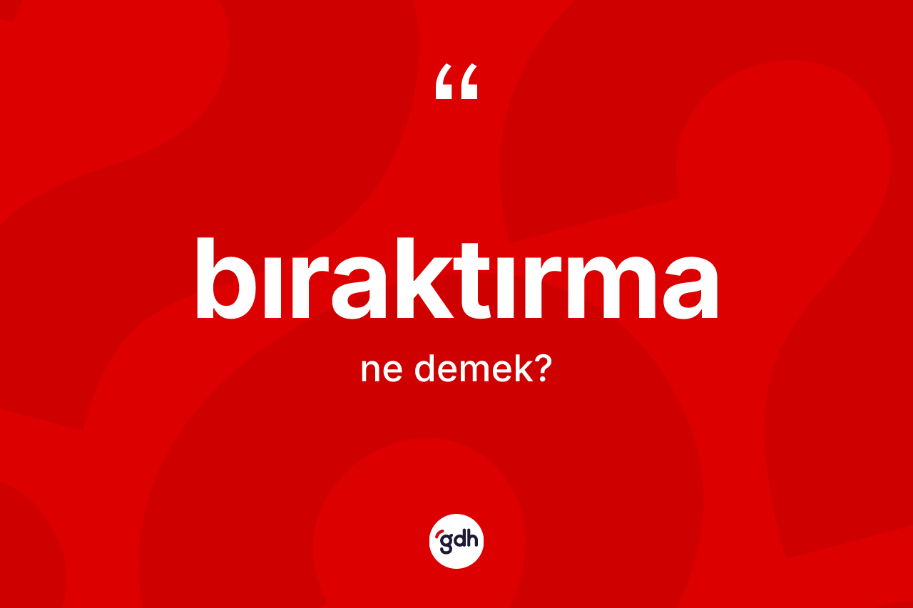 Bıraktırma kelimesi nedir?