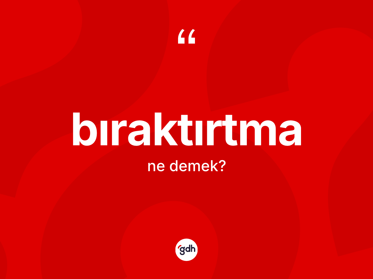 Bıraktırtma ne demek? Bıraktırtmanın sözlükteki anlamı nedir?