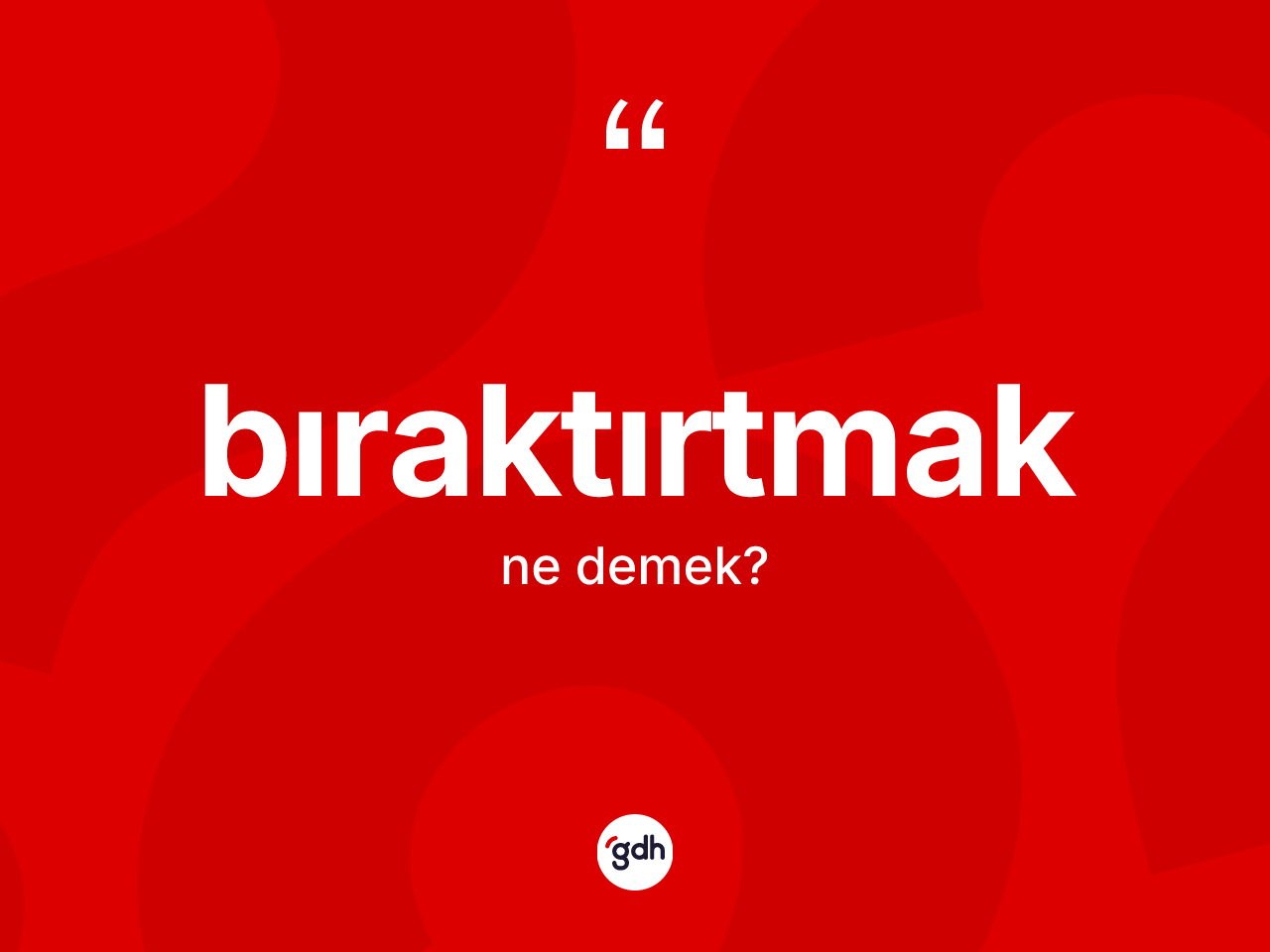 Bıraktırtmak kelimesi nedir? Bıraktırtmak kelimesinin TDK anlamı nedir?