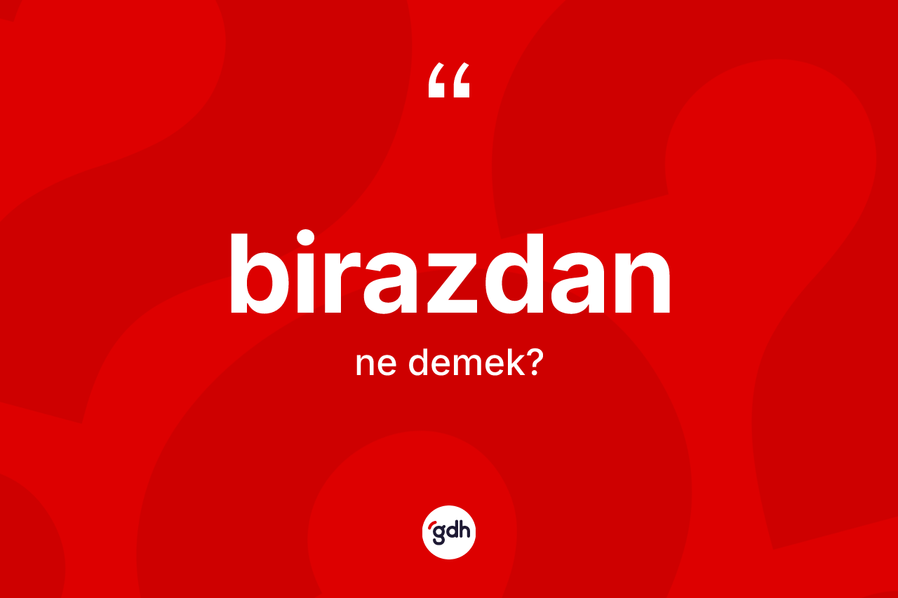 Birazdan kelimesi nedir? Birazdanın TDK'ya göre anlamı nedir?