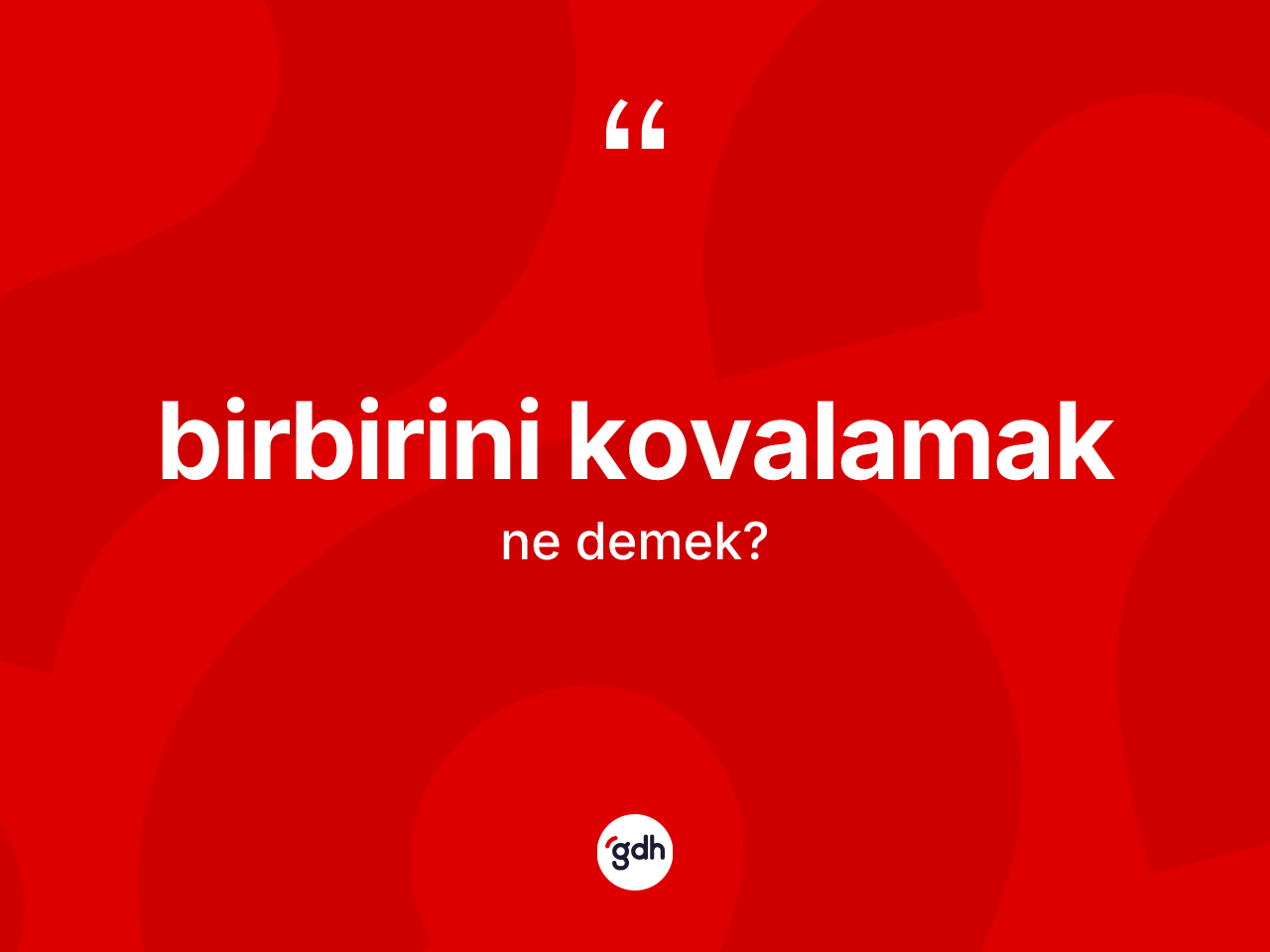 Birbirini kovalamak ifadesinin anlamı nedir? Birbirini kovalamak ifadesi hangi durumlarda kullanılır