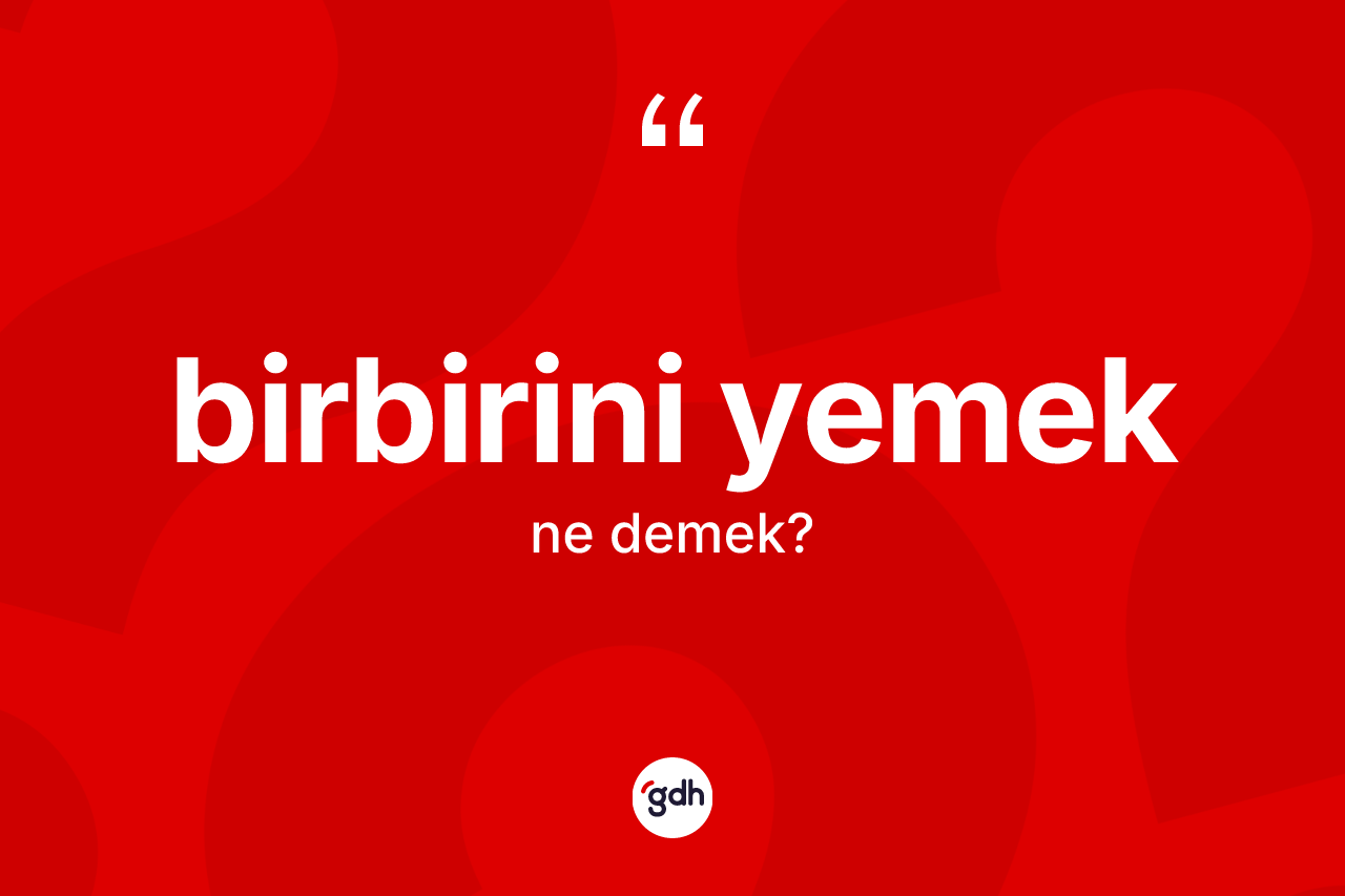 Birbirini yemek ifadesinin anlamı nedir?