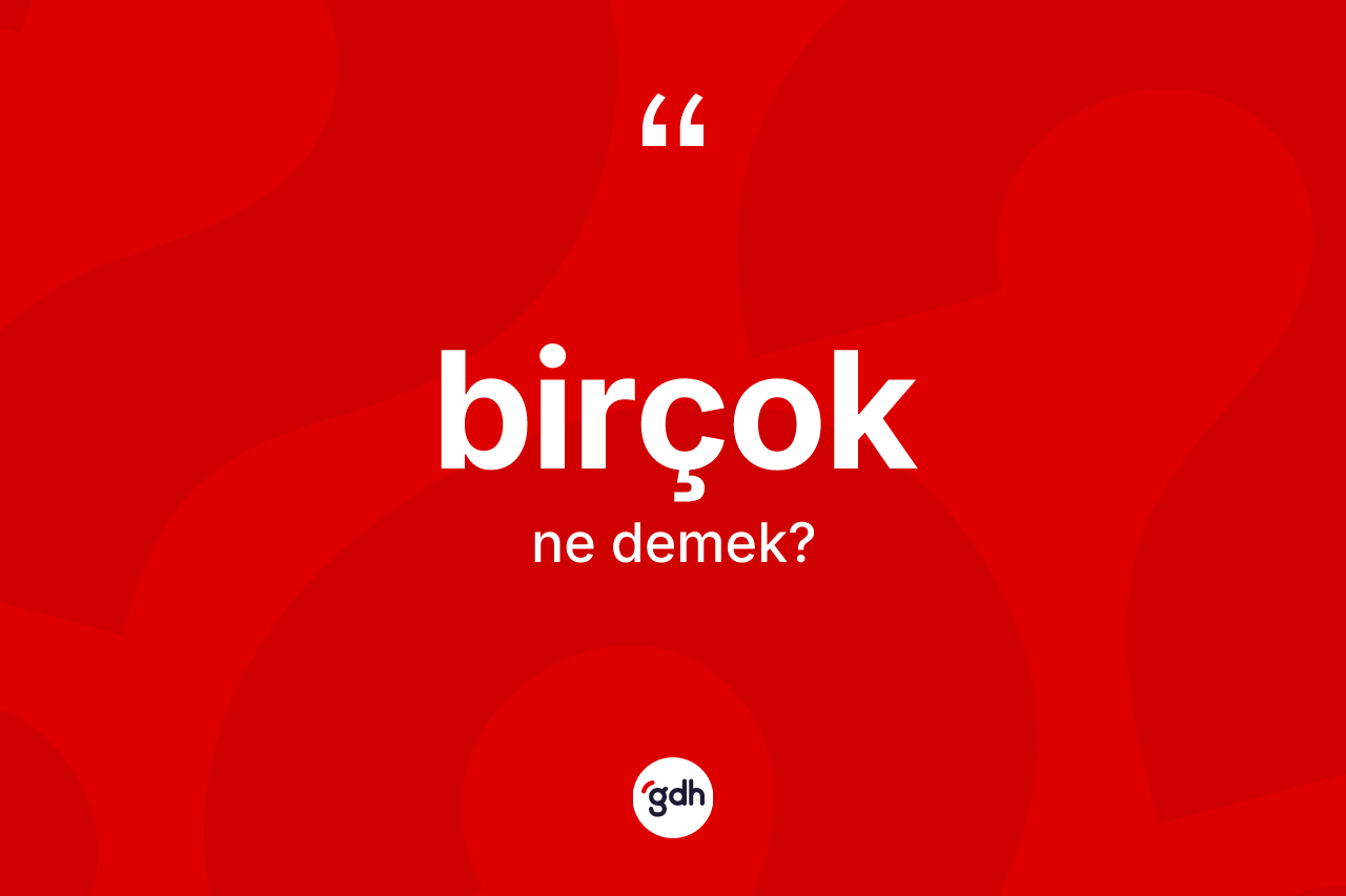 Birçok kelimesi nedir? Birçok kelimesinin kaç farklı anlamı var?