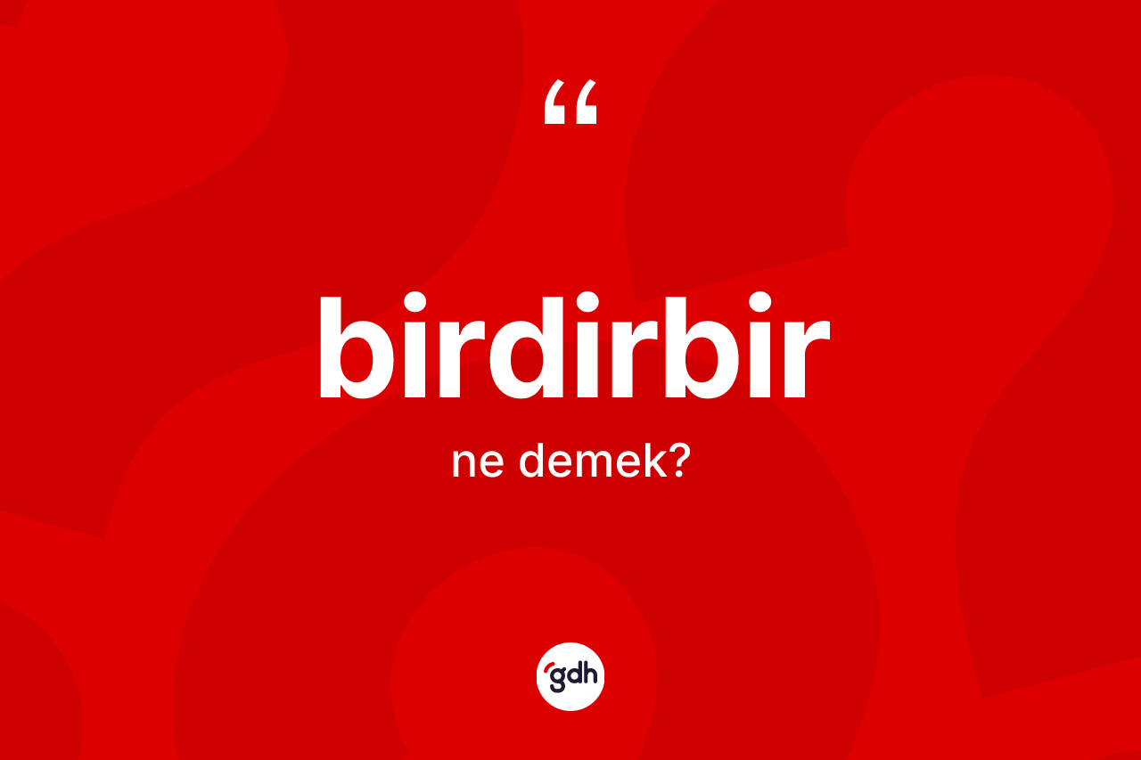 Birdirbir nedir? Birdirbir kelimesinin özellikleri nelerdir?