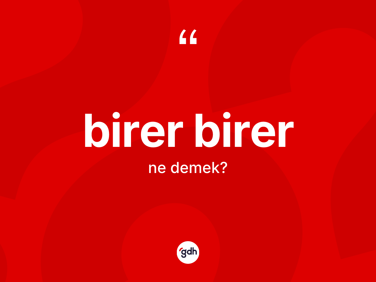 Birer birer kelimesinin anlamı nedir? Birer birerin TDK'ya göre anlamı nedir?