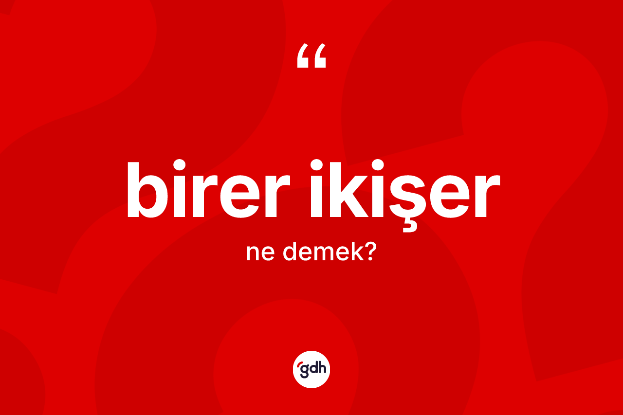 Birer ikişer kelimesinin tanımı nedir?