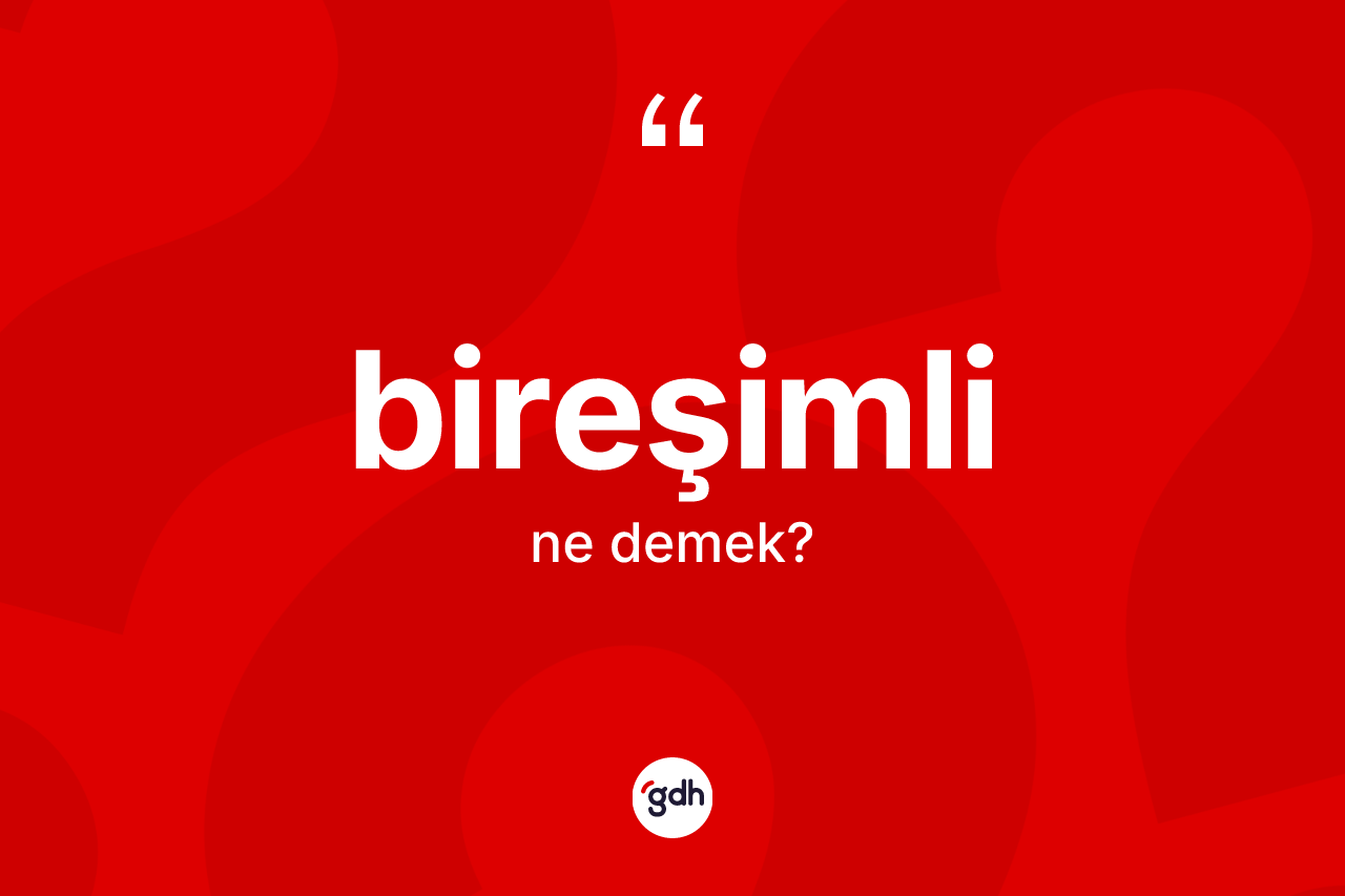 Bireşimli kelimesinin anlamı nedir? Bireşimlinin sözlükteki anlamı nedir?