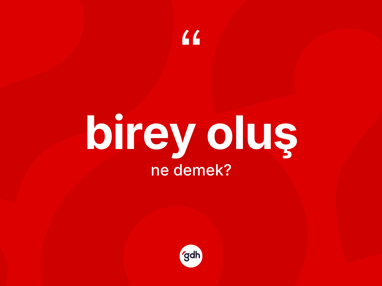 Birey oluş kelimesi ne demek? Birey oluşun TDK'ya göre anlamı nedir?