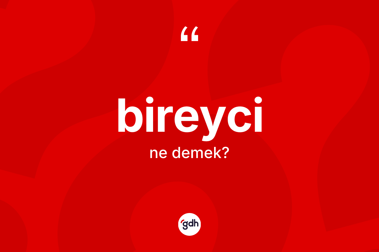 Bireyci kelimesinin tanımı nedir?