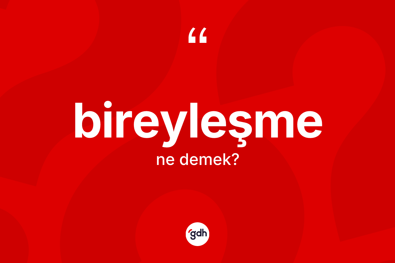 Bireyleşme kelimesi ne anlama gelir? Bireyleşmenin halk arasındaki kullanımı nasıldır?