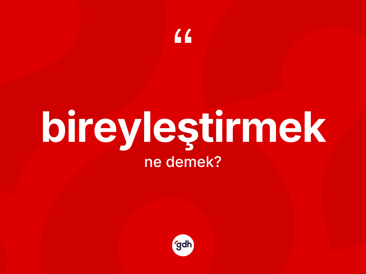 Bireyleştirmek kelimesinin sözlükteki tanımı nedir? Bireyleştirmeğin TDK'ya göre anlamı nedir?