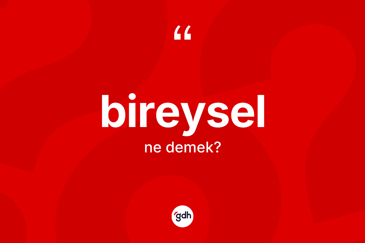 Bireysel kelimesinin anlamı nedir? Bireysel kelimesinin TDK'ya göre açıklaması nedir?