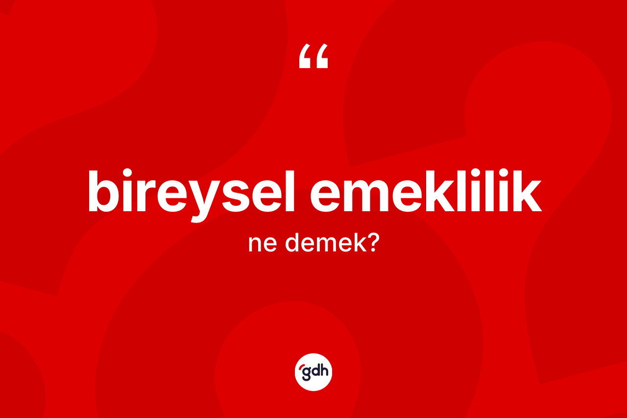 Bireysel emeklilik kelimesinin tanımı nedir? Bireysel emekliliğin TDK'ya göre anlamı nedir?