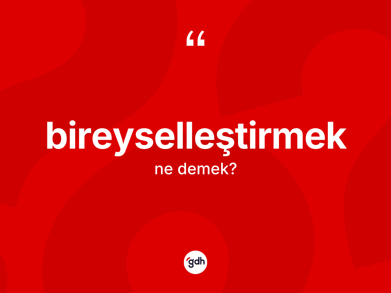 Bireyselleştirmek kelimesinin sözlükteki tanımı nedir? Bireyselleştirmeğin TDK'ya göre anlamı nedir?