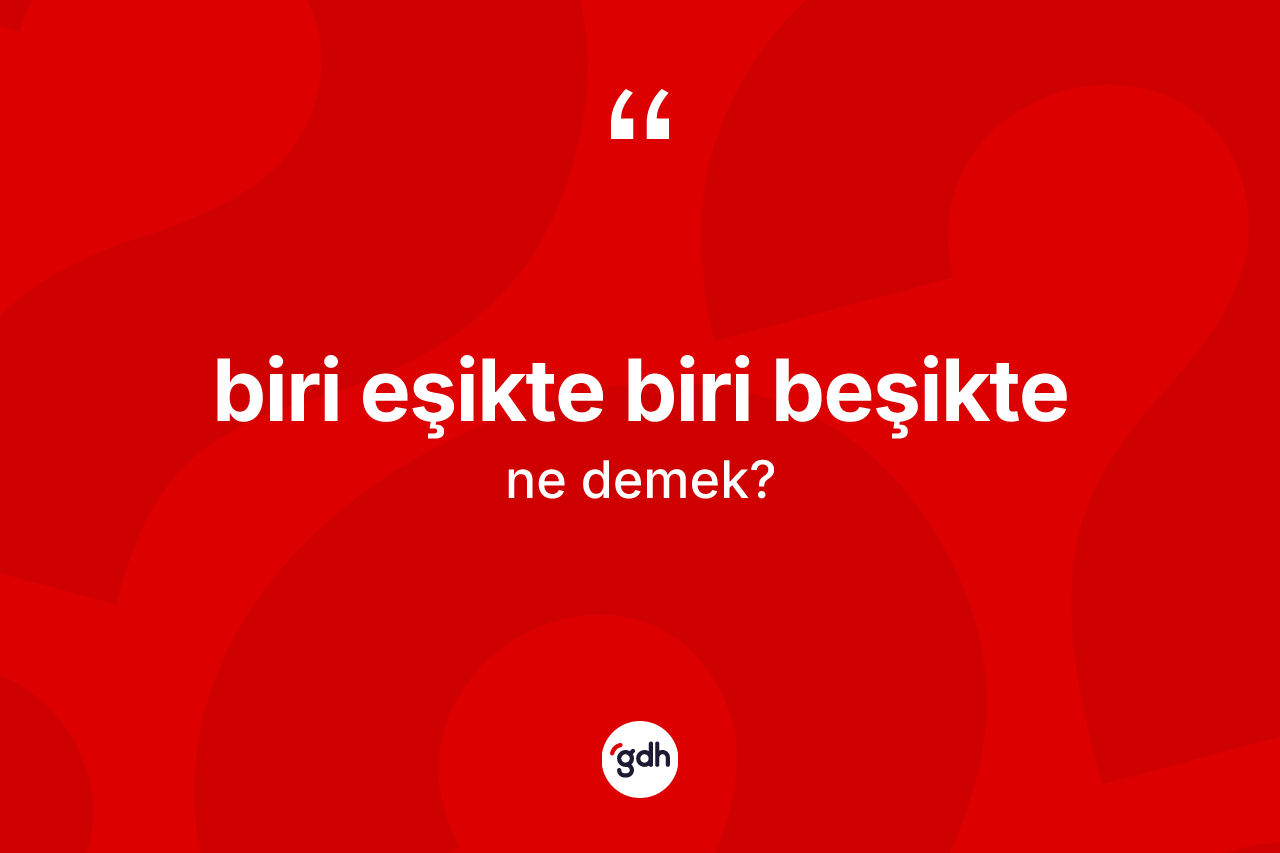 Biri eşikte biri beşikte ifadesinin tanımı nedir?