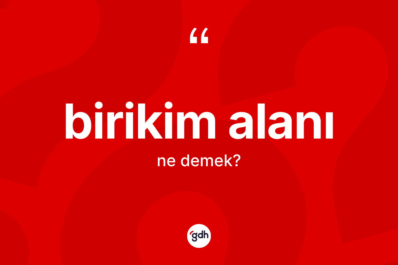 Birikim alanı kelimesinin tanımı nedir?