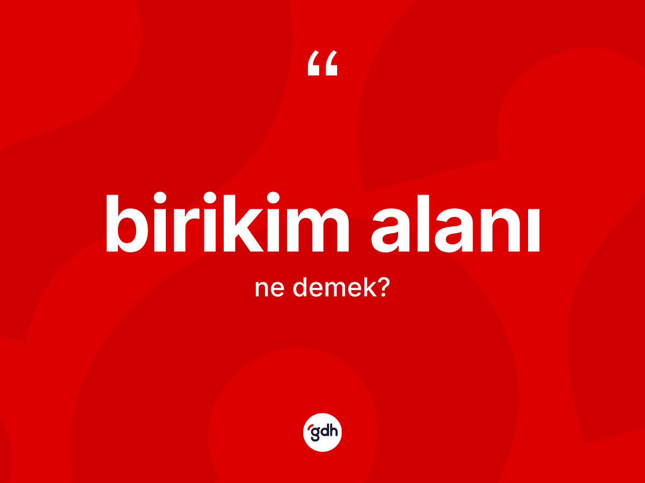 Birikim alanı kelimesinin tanımı nedir? Birikim alanının TDK'ya göre anlamı nedir?