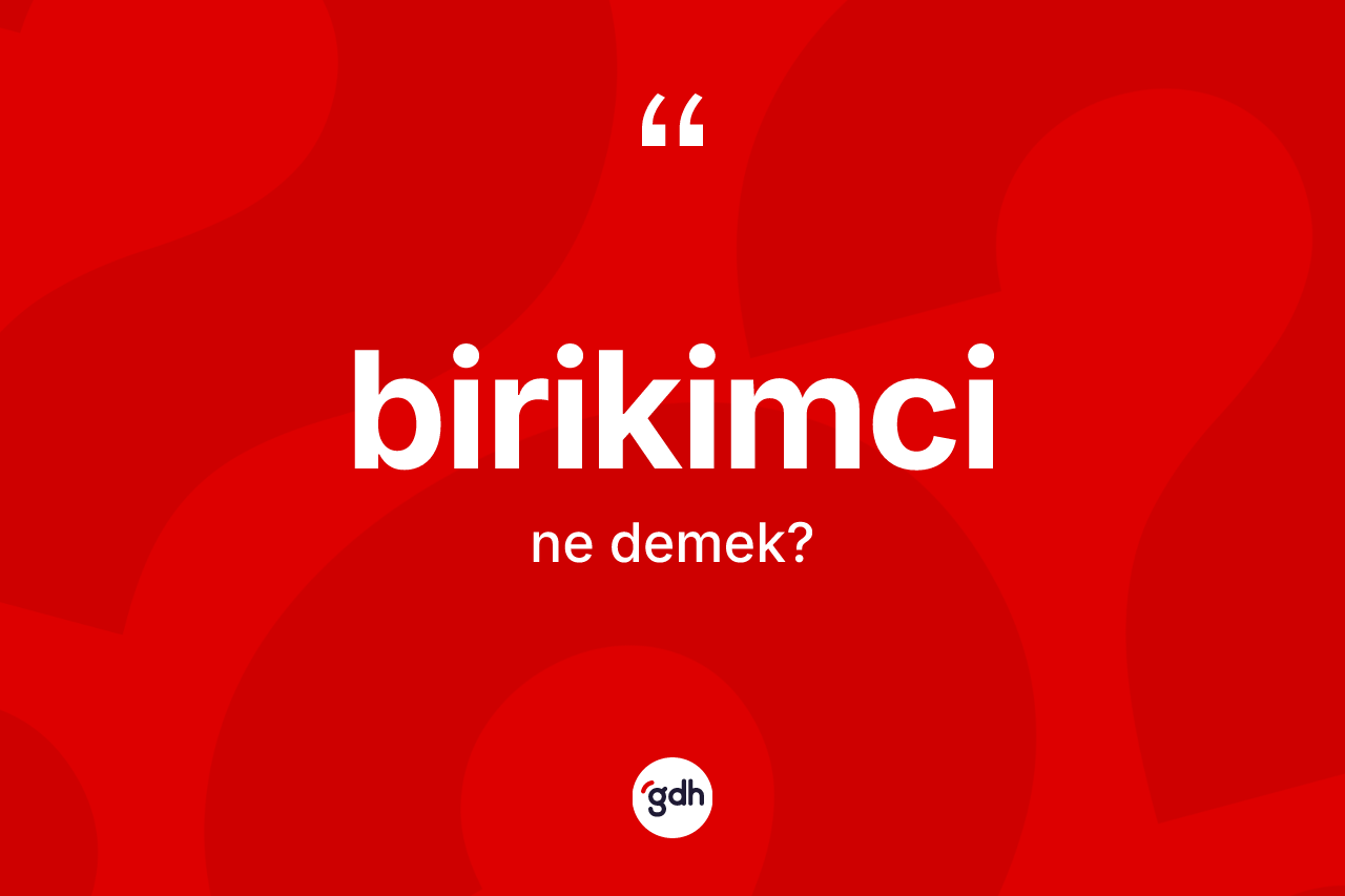 Birikimci kelimesinin anlamı nedir?