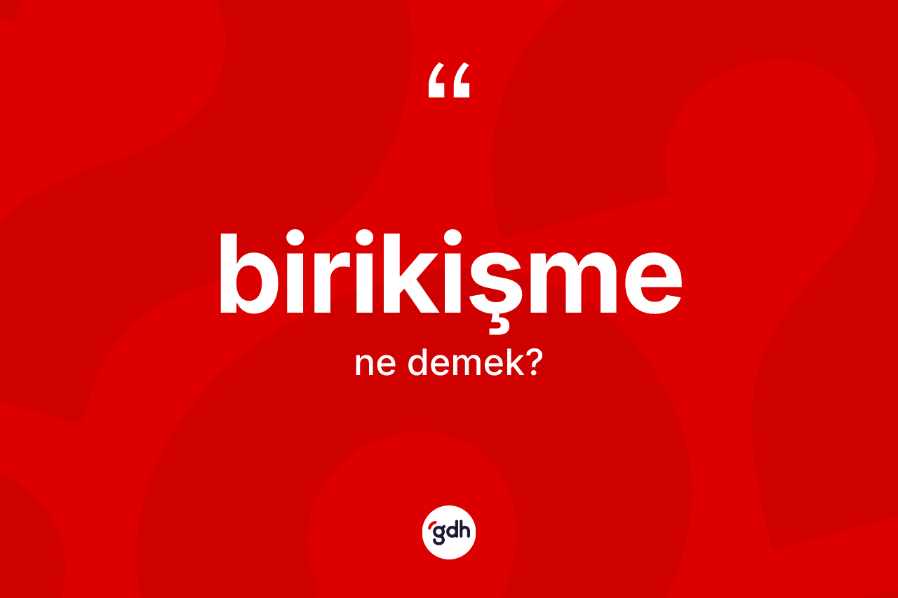 Birikişme kelimesi ne demek? Birikişmenin halk arasındaki kullanımı nasıldır?