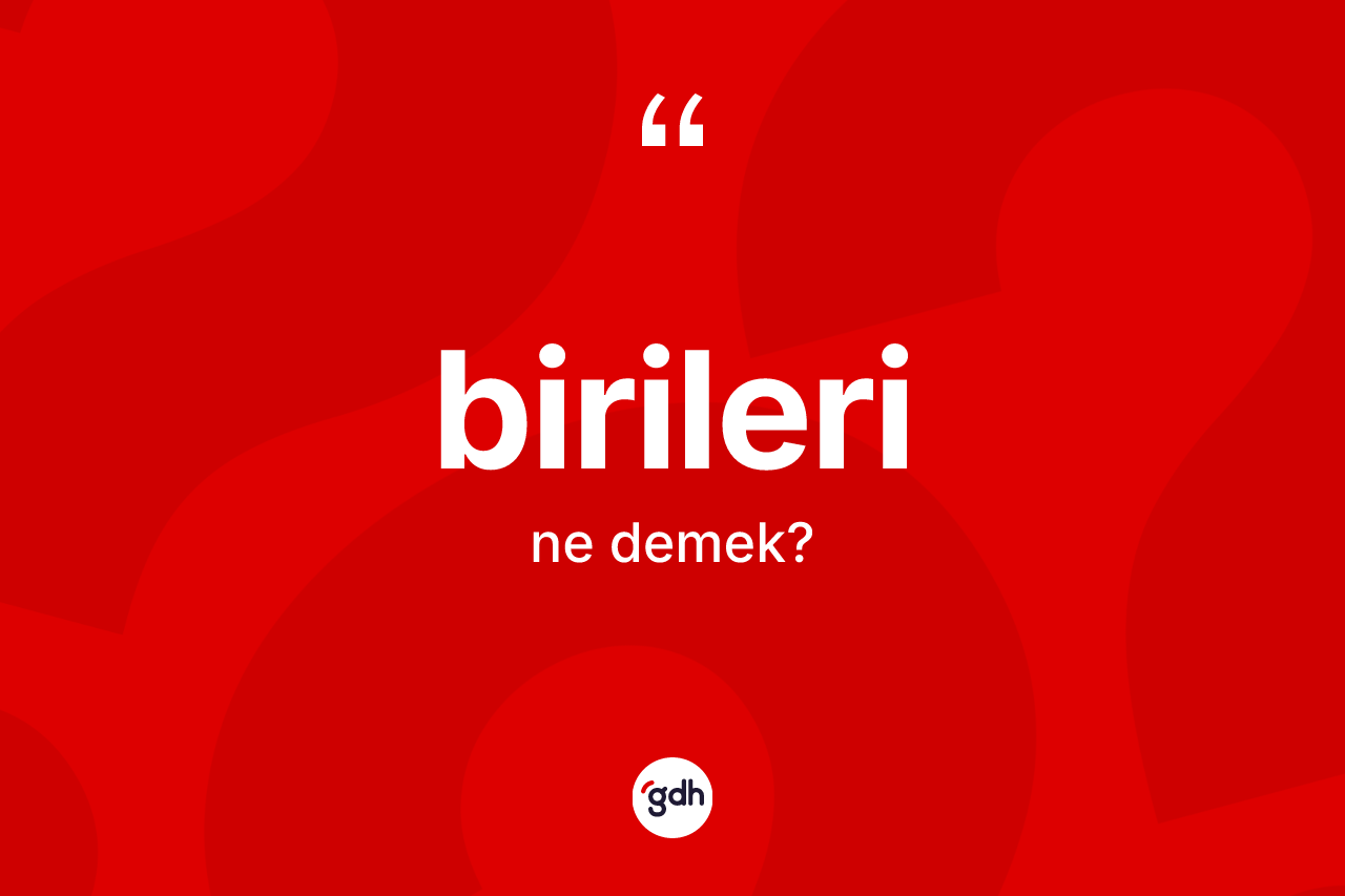 Birileri kelimesi ne anlama gelir? Birileri kelimesinin özellikleri nelerdir?