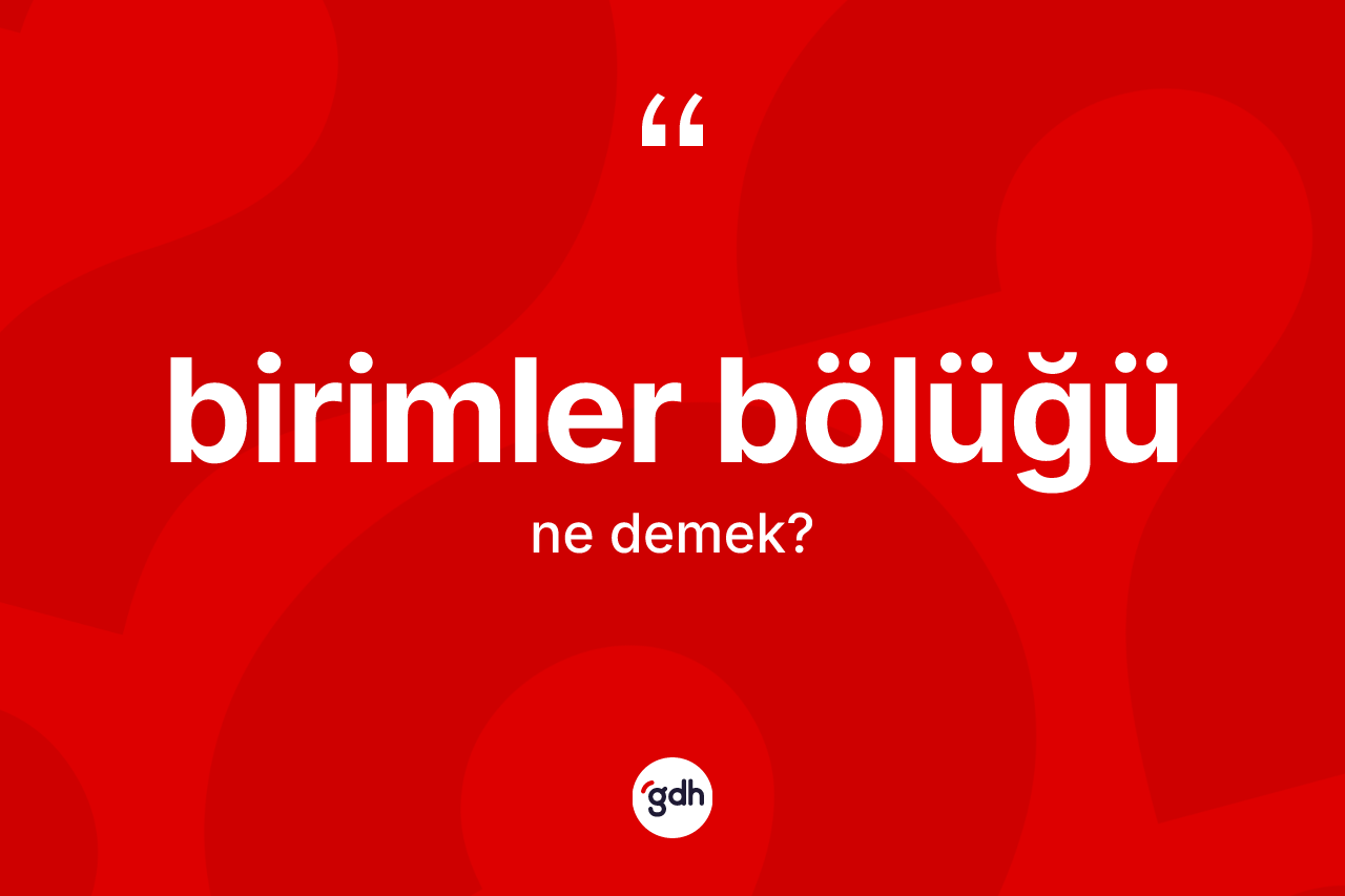 Birimler bölüğü nedir?