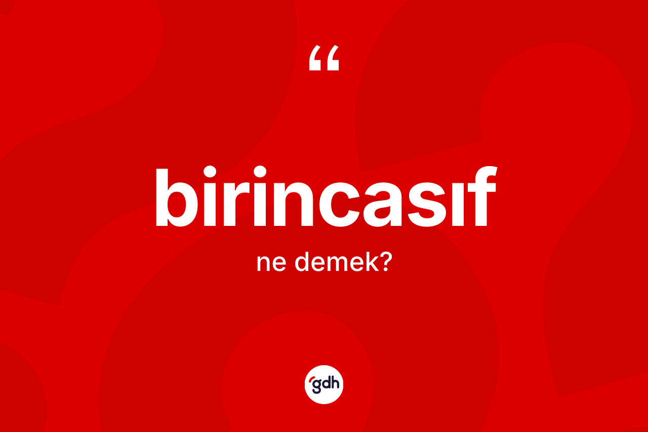 Birincasıf kelimesinin tanımı nedir?