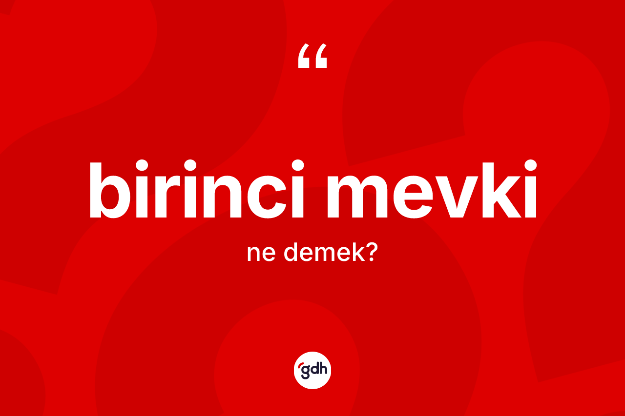 Birinci mevki kelimesinin anlamı nedir?