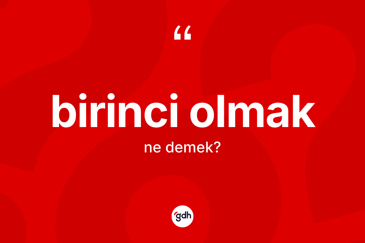 Birinci olmak ne anlama gelir? Birinci olmak ifadesinin kaç farklı anlamı var?