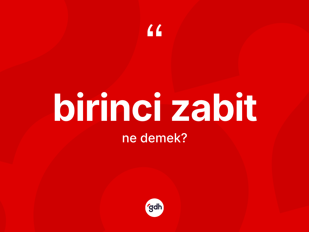 Birinci zabit kelimesinin tanımı nedir? Birinci zabitin TDK'ya göre anlamı nedir?