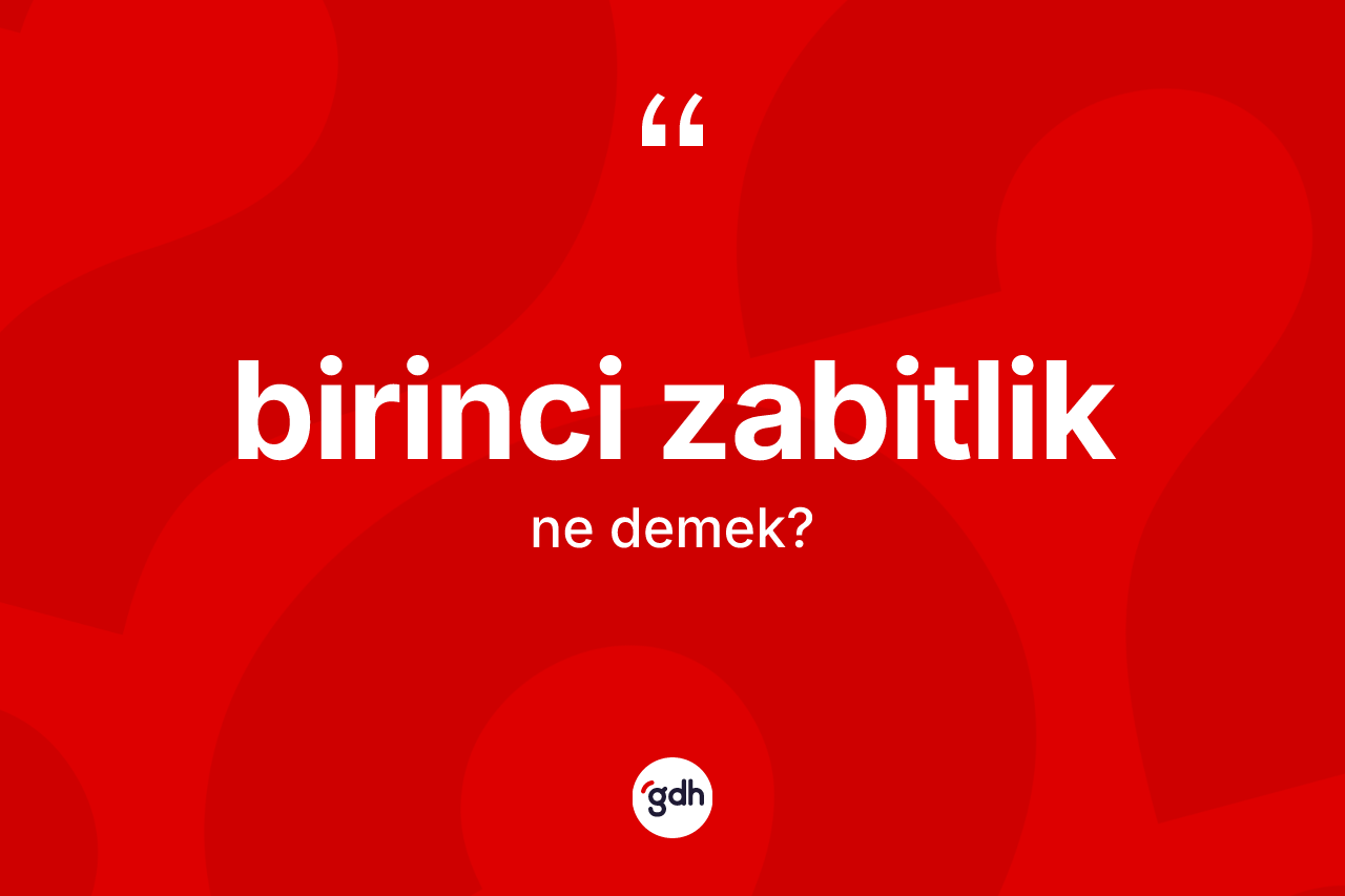 Birinci zabitlik kelimesinin sözlükteki tanımı nedir?