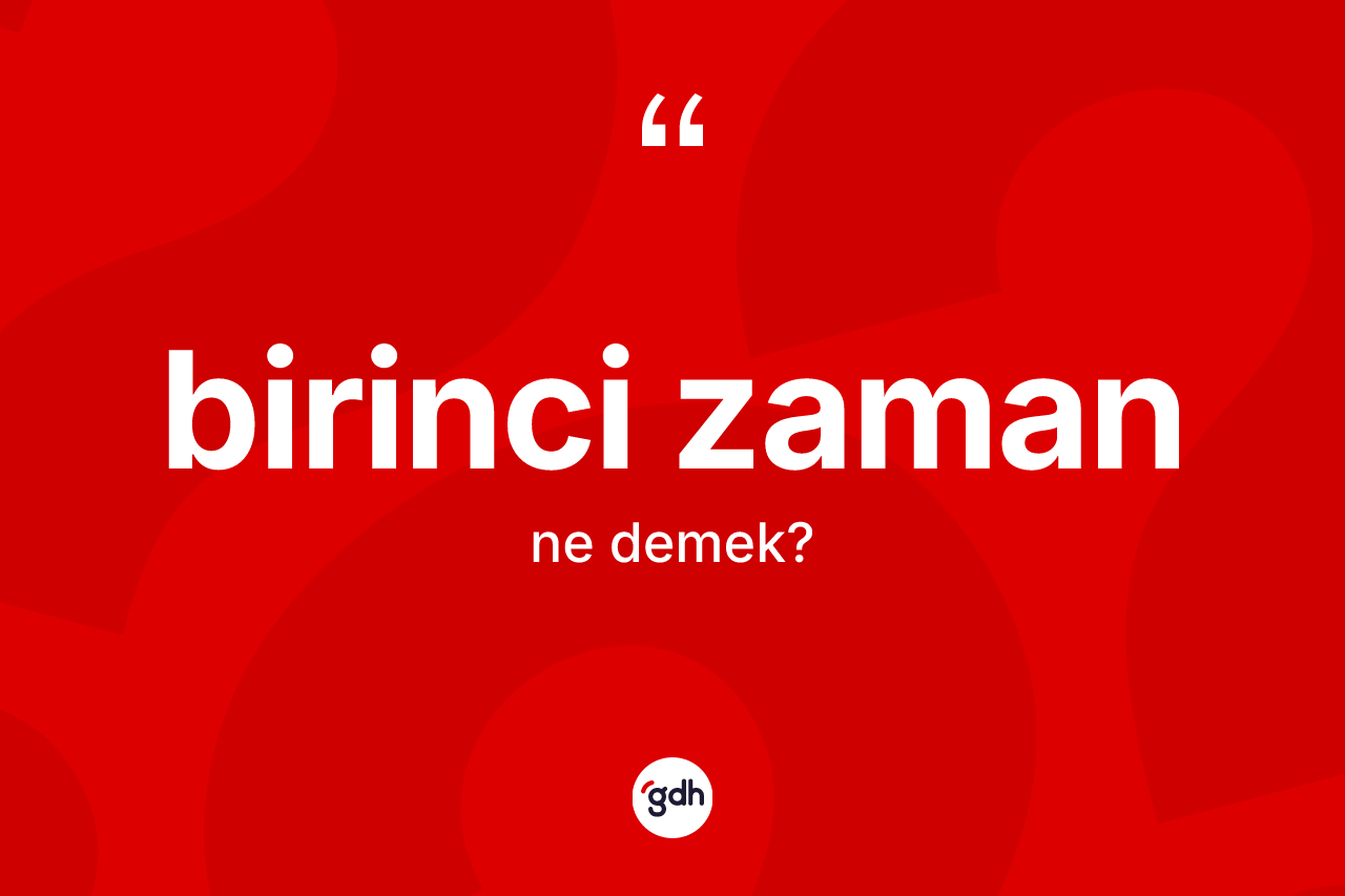 Birinci Zaman kelimesinin anlamı nedir? Birinci Zaman'ın halk arasındaki kullanımı nasıldır?