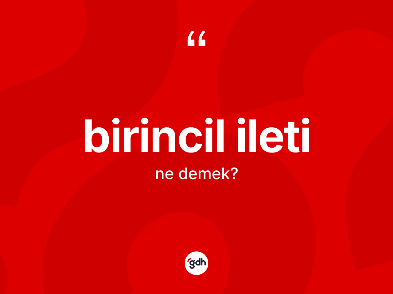 Birincil ileti nedir? Birincil iletinin kısaca tanımı nedir?