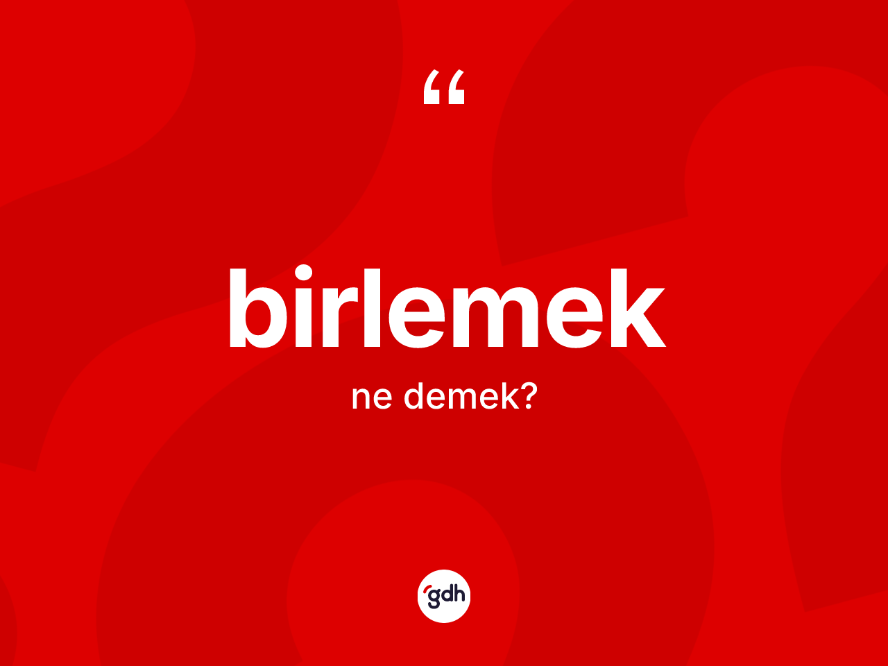 Birlemek nedir? Birlemeğin TDK'ya göre anlamı nedir?
