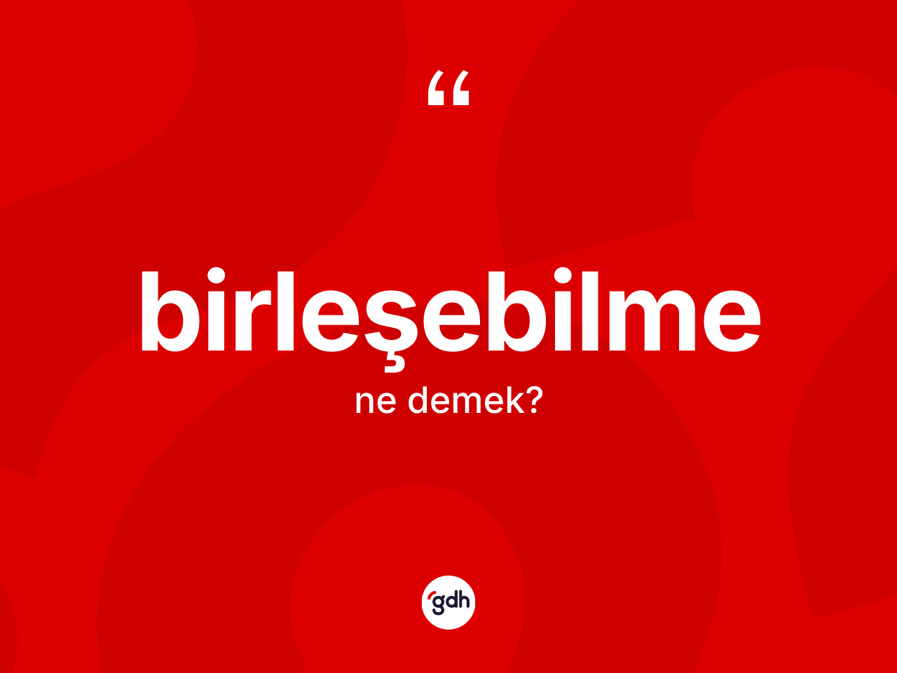 Birleşebilme ne demek? Birleşebilme kelimesinin özellikleri nelerdir?