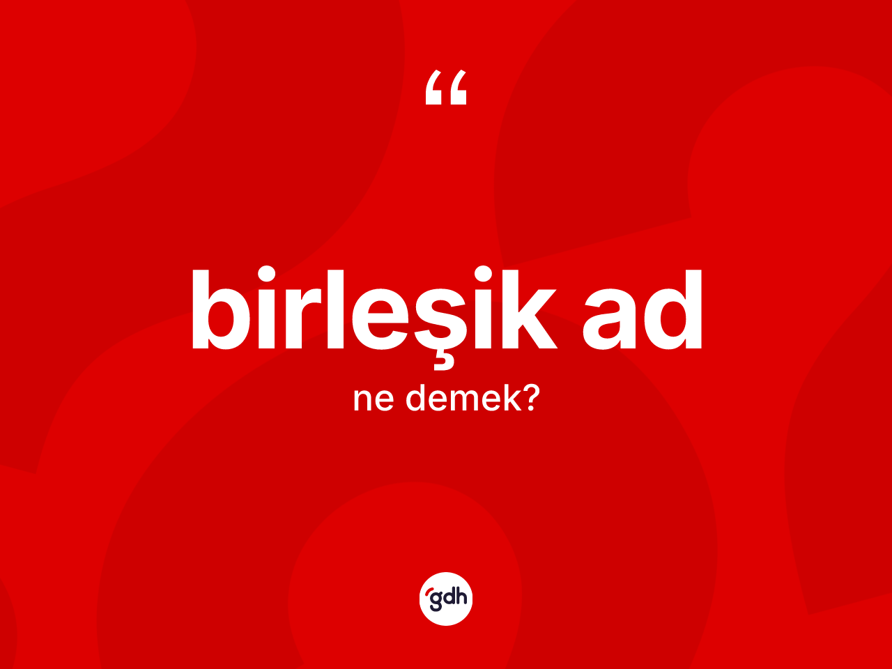 Birleşik ad ne demek? Birleşik adın kısaca tanımı nedir?