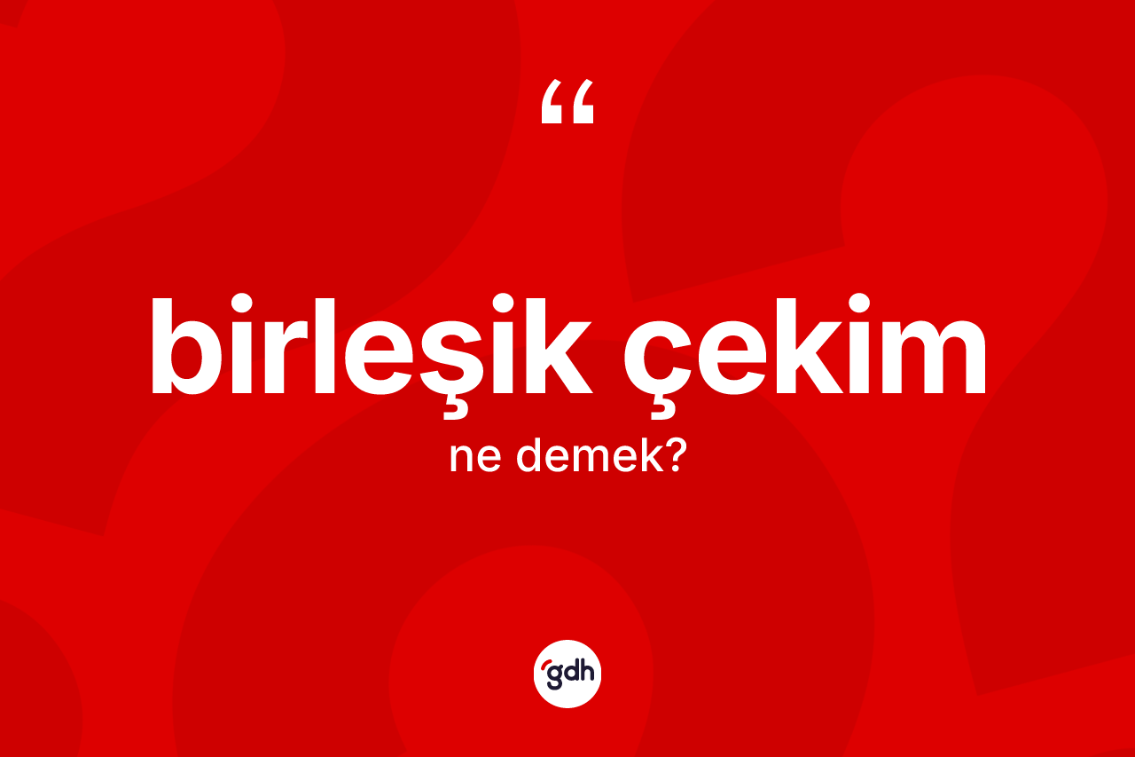 Birleşik çekim kelimesinin tanımı nedir? Birleşik çekim kelimesinin TDK'ya göre açıklaması nedir?