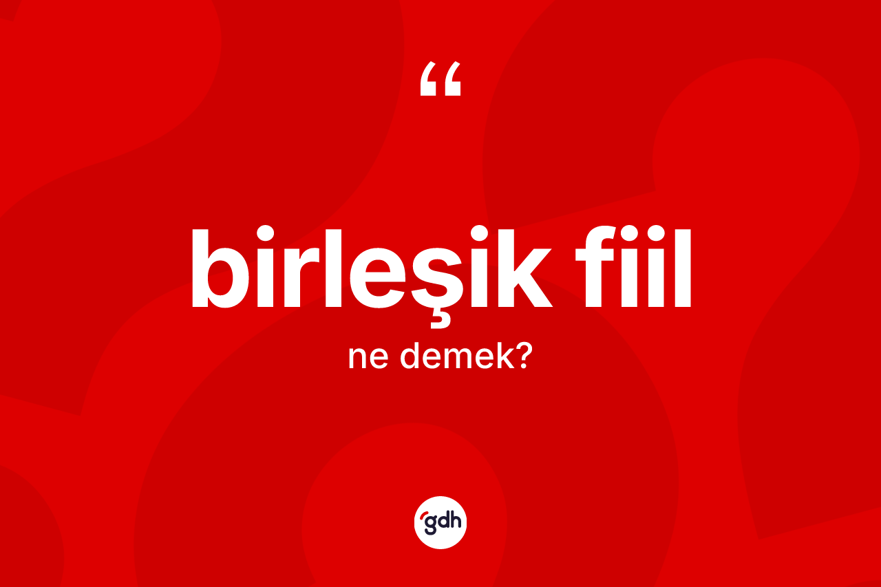 Birleşik fiil ne demek? Birleşik fiilin kısaca tanımı nedir?