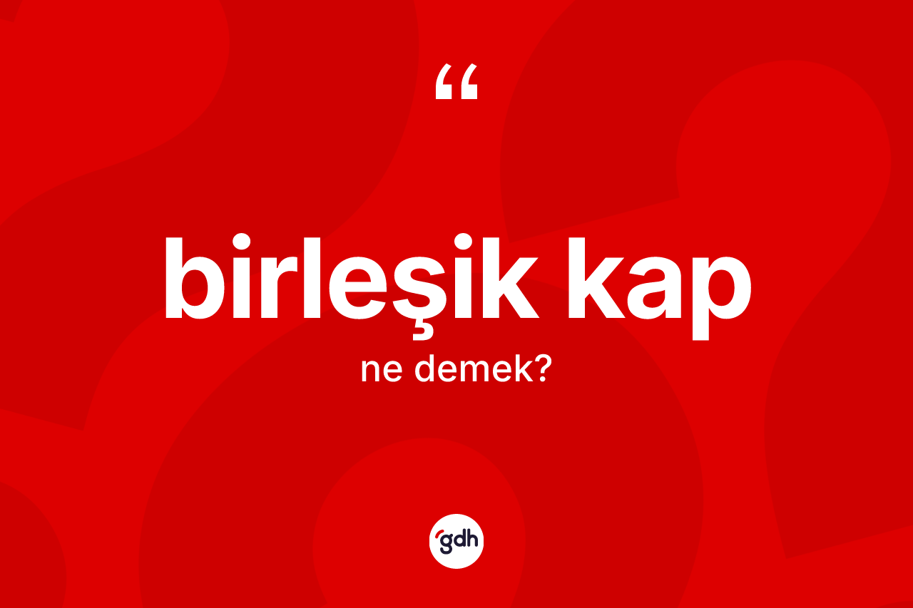 Birleşik kap kelimesinin anlamı nedir?