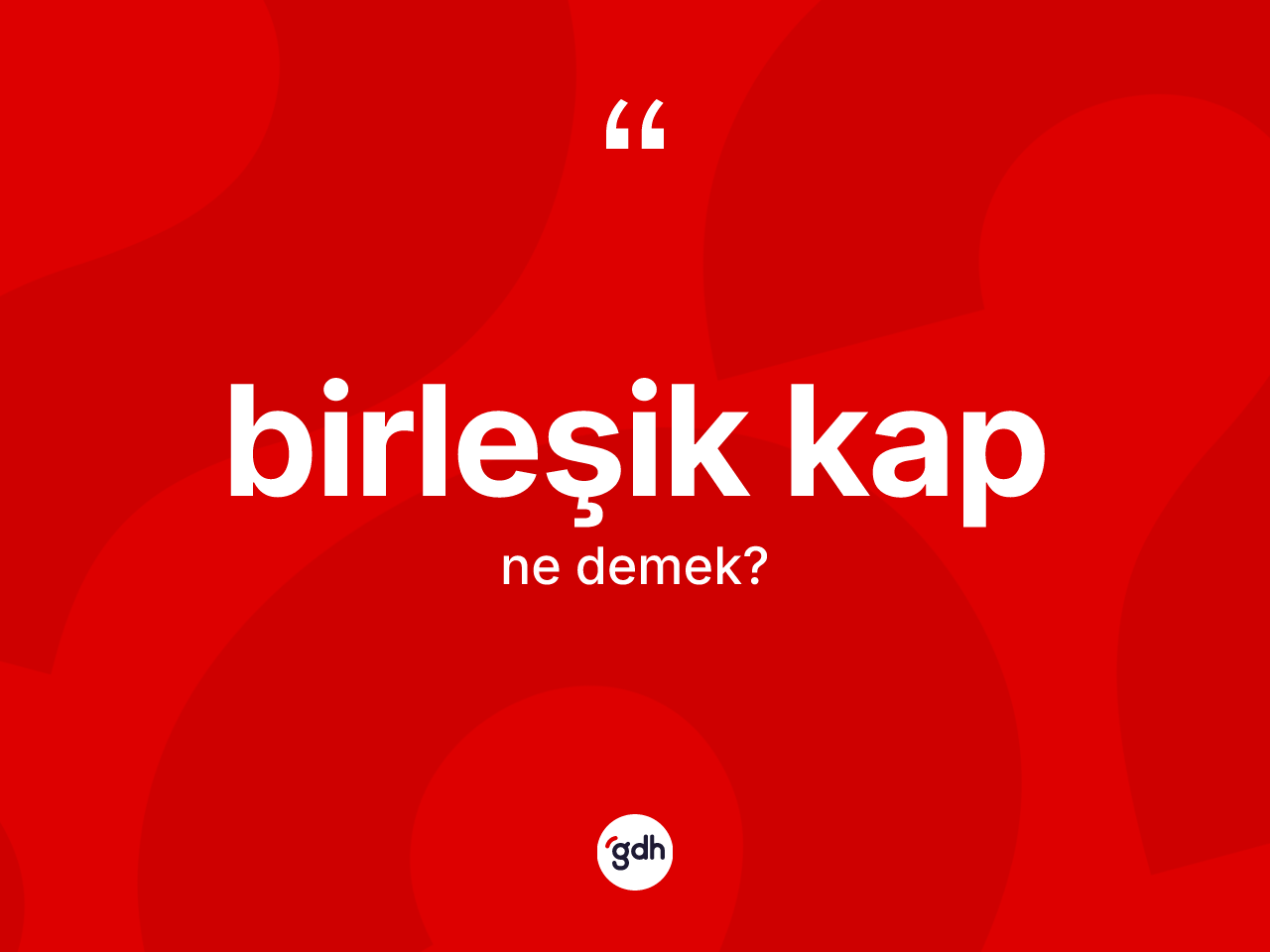 Birleşik kap kelimesinin anlamı nedir? Birleşik kabın TDK'ya göre anlamı nedir?