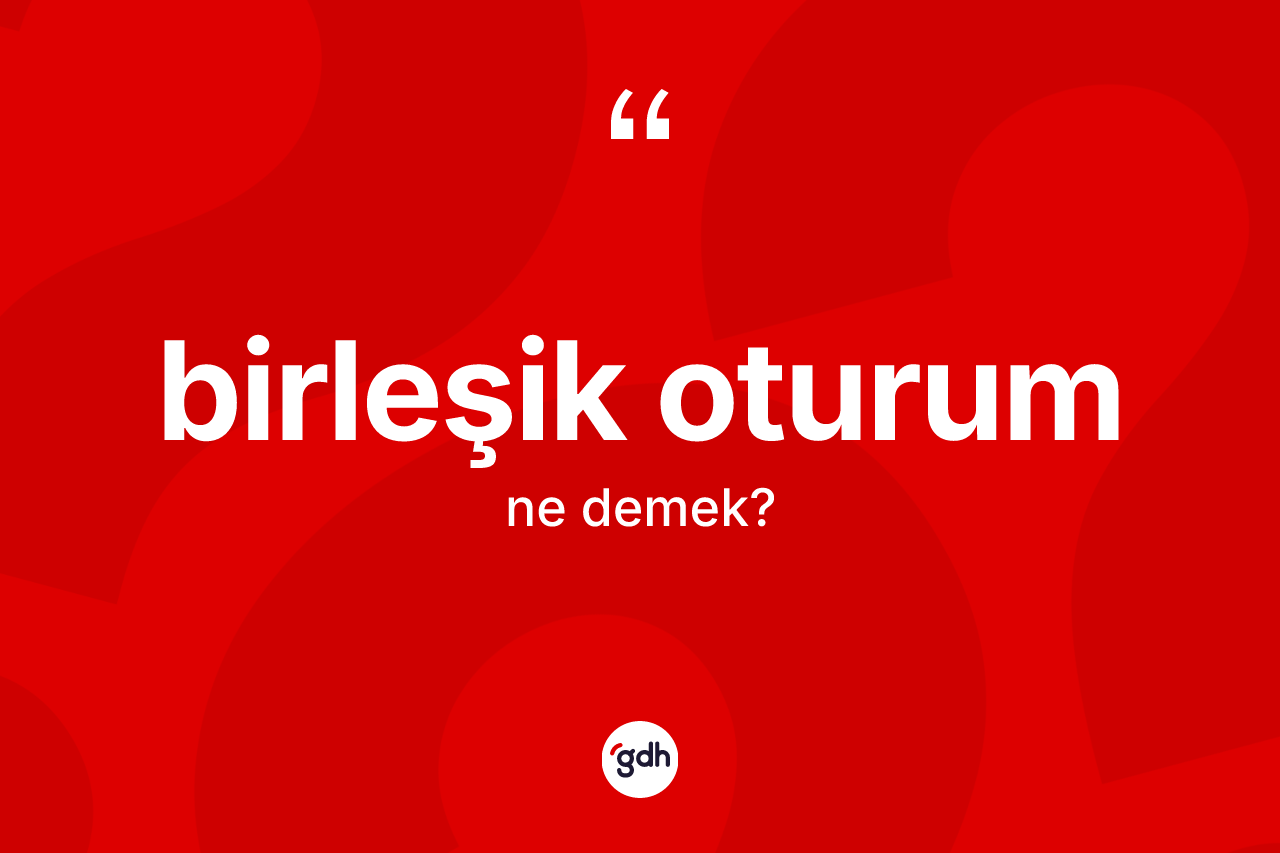 Birleşik oturum ne anlama gelir?