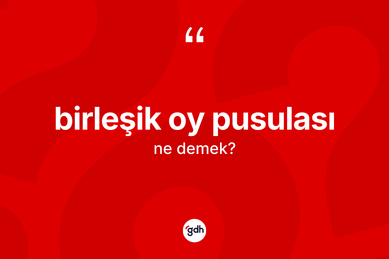 Birleşik oy pusulası kelimesinin sözlükteki tanımı nedir?