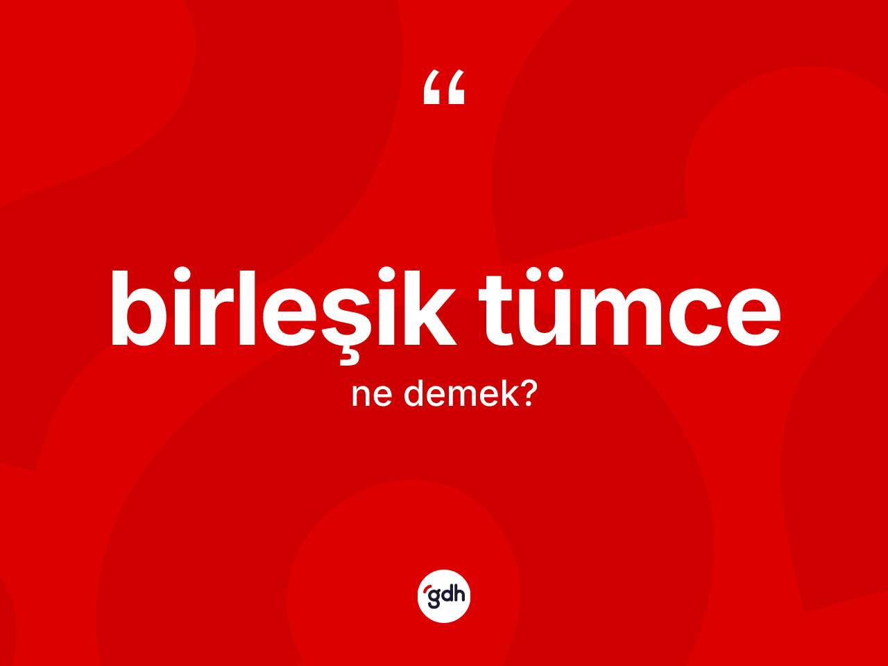 Birleşik tümce kelimesinin tanımı nedir? Birleşik tümce kelimesinin kaç farklı anlamı var?